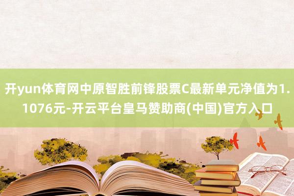 开yun体育网中原智胜前锋股票C最新单元净值为1.1076元-开云平台皇马赞助商(中国)官方入口