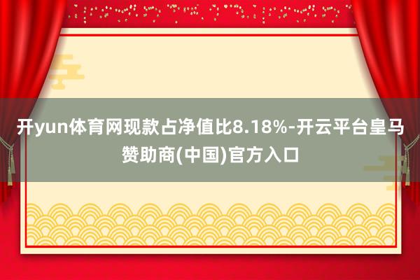 开yun体育网现款占净值比8.18%-开云平台皇马赞助商(中国)官方入口