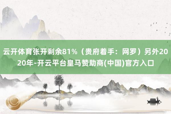 云开体育张开剩余81%（贵府着手：网罗）另外2020年-开云平台皇马赞助商(中国)官方入口