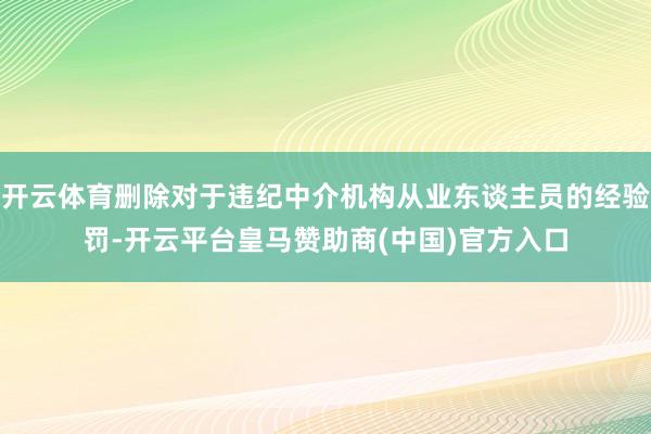 开云体育删除对于违纪中介机构从业东谈主员的经验罚-开云平台皇马赞助商(中国)官方入口